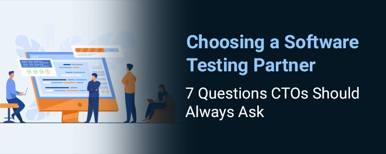 Choosing a Software Testing Partner - 7 Questions CTOs Should Always Aske